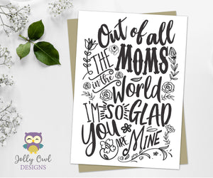 Mother's Day Card in Digital File - Out Of All The Moms In The World